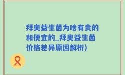 拜奥益生菌为啥有贵的和便宜的_拜奥益生菌价格差异原因解析)