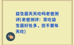 益生菌天天吃吗老爸测评(老爸测评：常吃益生菌好处多，但不要每天吃)