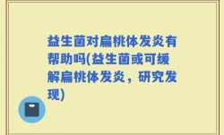 益生菌对扁桃体发炎有帮助吗(益生菌或可缓解扁桃体发炎，研究发现)
