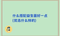 什么搭配益生菌好一点(优选什么样的)