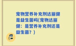 宠物营养补充剂达丽健是益生菌吗(宠物达丽健：是营养补充剂还是益生菌？)