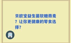 贝欧宝益生菌软糖燕麦？让你更健康的零食选择？