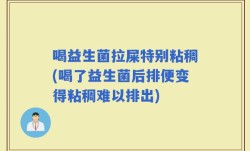 喝益生菌拉屎特别粘稠(喝了益生菌后排便变得粘稠难以排出)