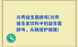 川秀益生菌酵母(川秀维生素饮料中的益生菌酵母，从肠道护健康)