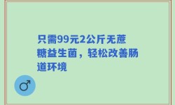只需99元2公斤无蔗糖益生菌，轻松改善肠道环境