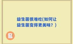 益生菌很难吃(如何让益生菌变得更美味？)