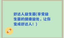 舒达人益生菌(享受益生菌的健康益处，让你变成舒达人！)