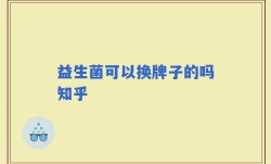 益生菌可以换牌子的吗知乎