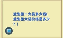 益生菌一大袋多少钱(益生菌大袋价格是多少？)