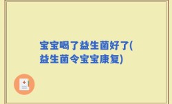 宝宝喝了益生菌好了(益生菌令宝宝康复)