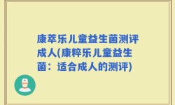 康萃乐儿童益生菌测评成人(康粹乐儿童益生菌：适合成人的测评)