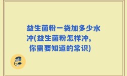 益生菌粉一袋加多少水冲(益生菌粉怎样冲, 你需要知道的常识)