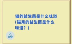 猫的益生菌是什么味道(猫用的益生菌是什么味道？)