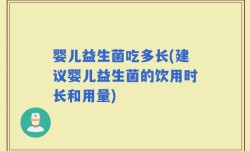 婴儿益生菌吃多长(建议婴儿益生菌的饮用时长和用量)