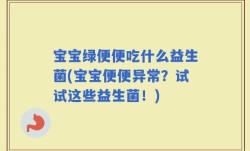 宝宝绿便便吃什么益生菌(宝宝便便异常？试试这些益生菌！)