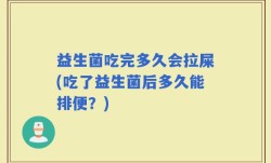 益生菌吃完多久会拉屎(吃了益生菌后多久能排便？)