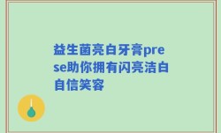 益生菌亮白牙膏prese助你拥有闪亮洁白自信笑容