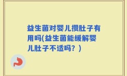 益生菌对婴儿攒肚子有用吗(益生菌能缓解婴儿肚子不适吗？)