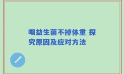 喝益生菌不掉体重 探究原因及应对方法