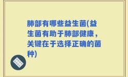 肺部有哪些益生菌(益生菌有助于肺部健康，关键在于选择正确的菌种)