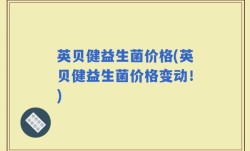 英贝健益生菌价格(英贝健益生菌价格变动！)