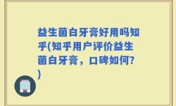 益生菌白牙膏好用吗知乎(知乎用户评价益生菌白牙膏，口碑如何？)