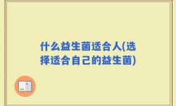 什么益生菌适合人(选择适合自己的益生菌)