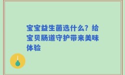 宝宝益生菌选什么？给宝贝肠道守护带来美味体验