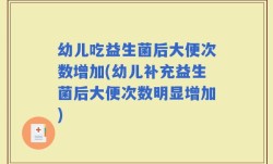 幼儿吃益生菌后大便次数增加(幼儿补充益生菌后大便次数明显增加)