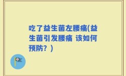 吃了益生菌左腰痛(益生菌引发腰痛 该如何预防？)