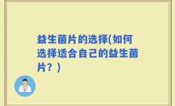 益生菌片的选择(如何选择适合自己的益生菌片？)