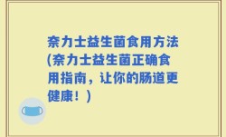 奈力士益生菌食用方法(奈力士益生菌正确食用指南，让你的肠道更健康！)