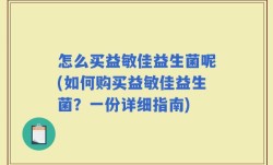 怎么买益敏佳益生菌呢(如何购买益敏佳益生菌？一份详细指南)