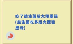 吃了益生菌后大便墨绿(益生菌吃多后大便变墨绿)