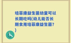 培菲康益生菌幼童可以长期吃吗(幼儿能否长期食用培菲康益生菌？)