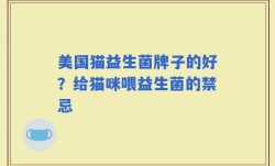 美国猫益生菌牌子的好？给猫咪喂益生菌的禁忌