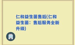 仁和益生菌售后(仁和益生菌：售后服务全新升级)
