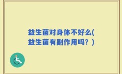 益生菌对身体不好么(益生菌有副作用吗？)