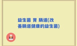 益生菌 胃 肠道(改善肠道健康的益生菌)