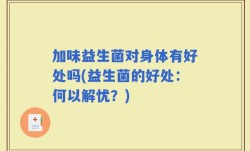 加味益生菌对身体有好处吗(益生菌的好处：何以解忧？)