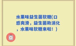 水果味益生菌软糖(口感爽滑，益生菌助消化，水果味软糖来啦！)
