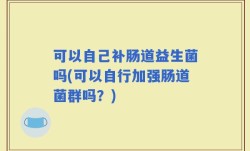 可以自己补肠道益生菌吗(可以自行加强肠道菌群吗？)