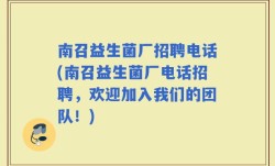 南召益生菌厂招聘电话(南召益生菌厂电话招聘，欢迎加入我们的团队！)