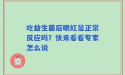 吃益生菌后眼红是正常反应吗？快来看看专家怎么说