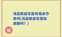 浅蓝瓶益生菌有瘦身作用吗(浅蓝瓶益生菌能减肥吗？)