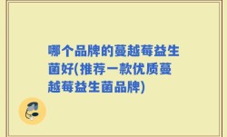 哪个品牌的蔓越莓益生菌好(推荐一款优质蔓越莓益生菌品牌)