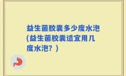 益生菌胶囊多少度水泡(益生菌胶囊适宜用几度水泡？)