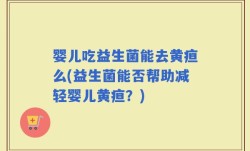婴儿吃益生菌能去黄疸么(益生菌能否帮助减轻婴儿黄疸？)