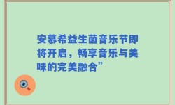 安慕希益生菌音乐节即将开启，畅享音乐与美味的完美融合”