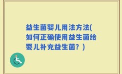 益生菌婴儿用法方法(如何正确使用益生菌给婴儿补充益生菌？)